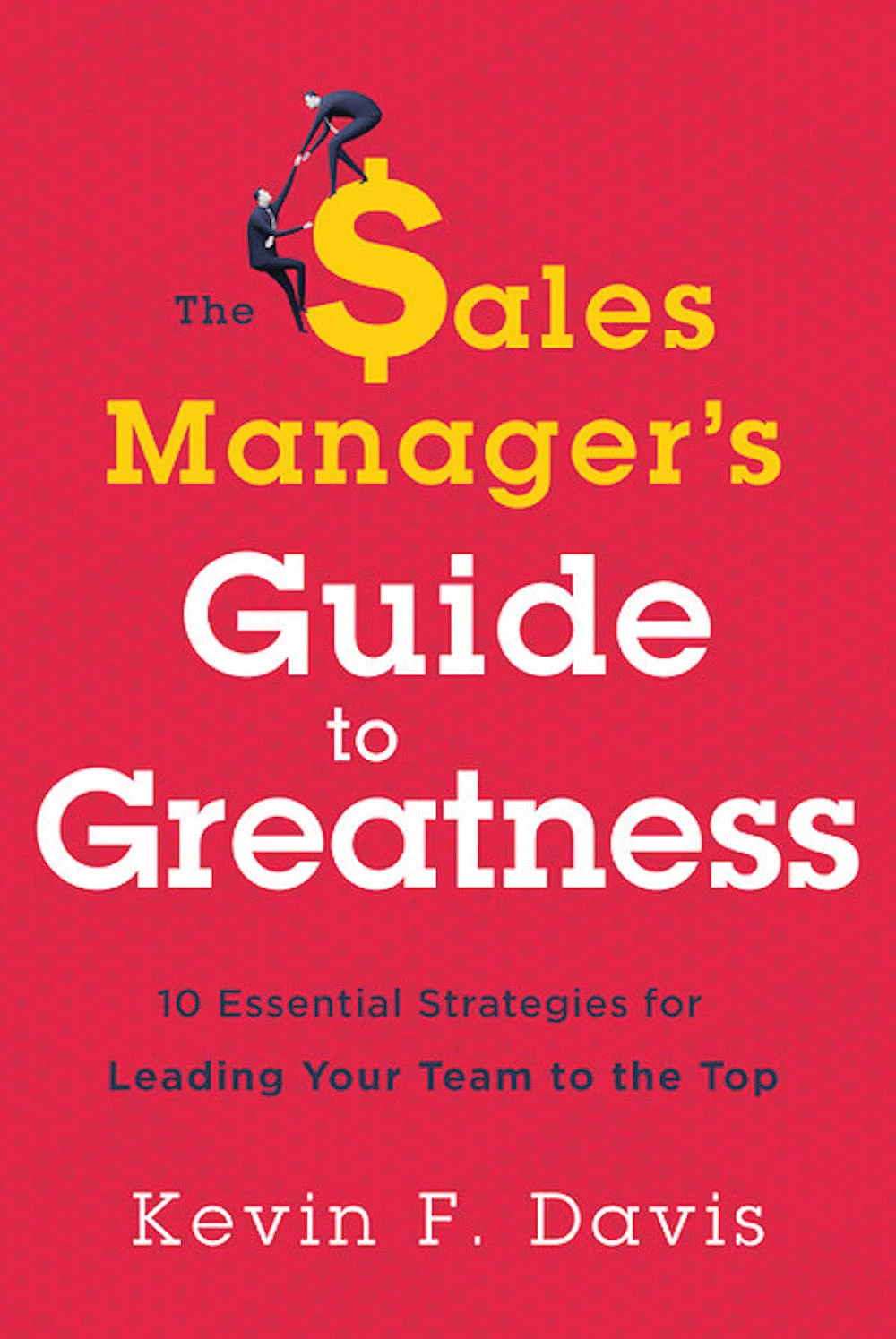 புத்தகத்தின் பெயர்: The Sales Manager’s Guide to Greatness
ஆசிரியர் Kevin F. Davis
பதிப்பாளர்: Greenleaf Book Group LLC